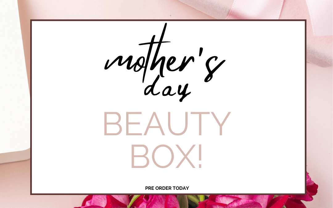 Treat yourself or MOM to our exclusive Mother’s Day Beauty Box!